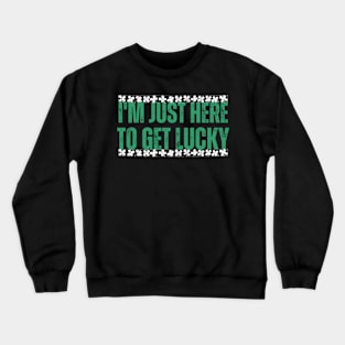 I'm-Just-Here-To-Get-Lucky Crewneck Sweatshirt